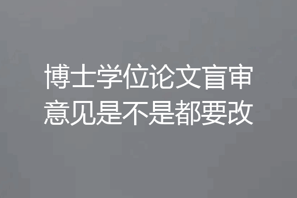 博士学位论文盲审意见是不是都要改