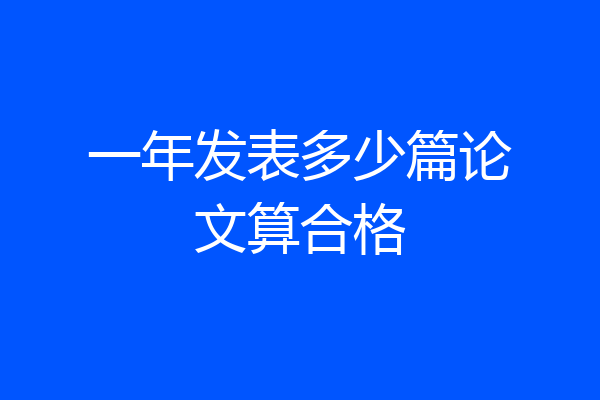 一年发表多少篇论文算合格