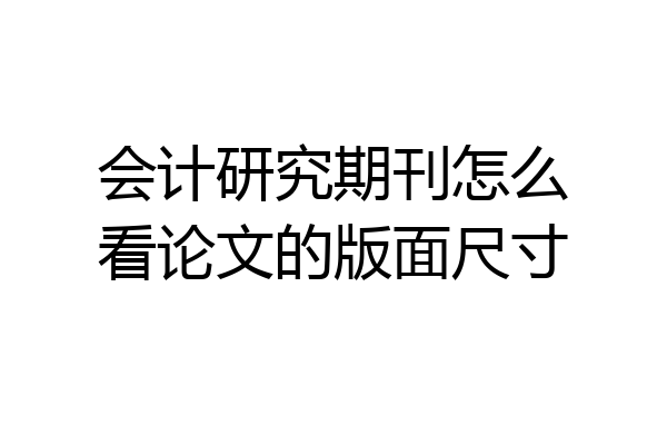 会计研究期刊怎么看论文的版面尺寸