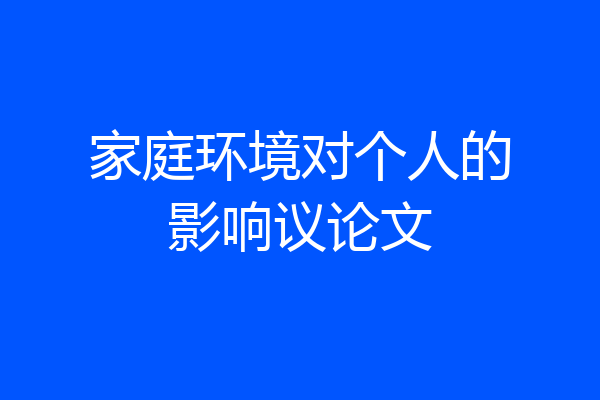 家庭环境对个人的影响议论文