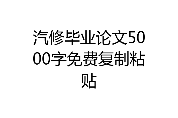 汽修毕业论文5000字免费复制粘贴
