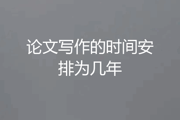 论文写作的时间安排为几年