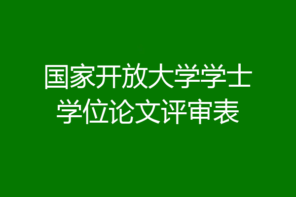国家开放大学学士学位论文评审表