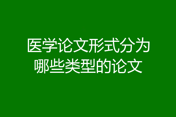 医学论文形式分为哪些类型的论文