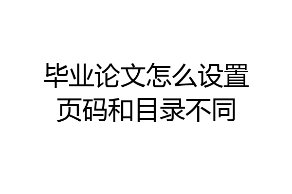 毕业论文怎么设置页码和目录不同