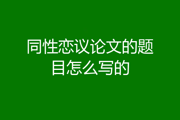 同性恋议论文的题目怎么写的