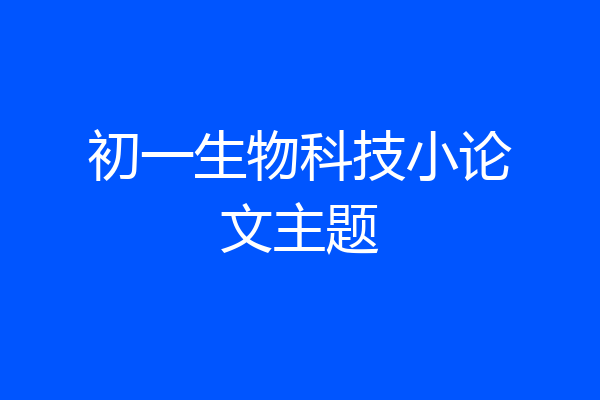初一生物科技小论文主题