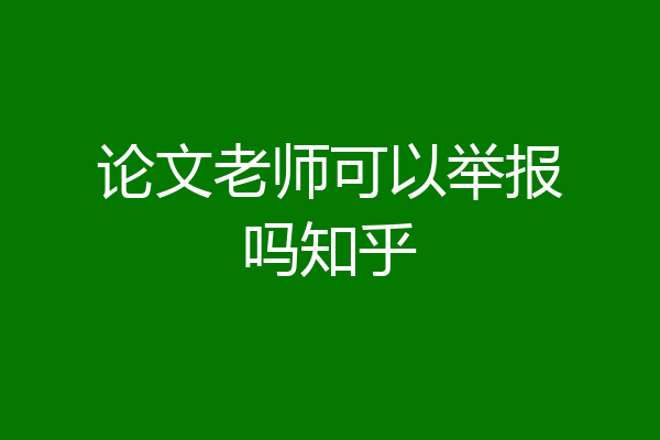 论文老师可以举报吗知乎