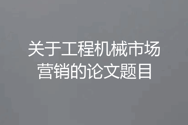 关于工程机械市场营销的论文题目