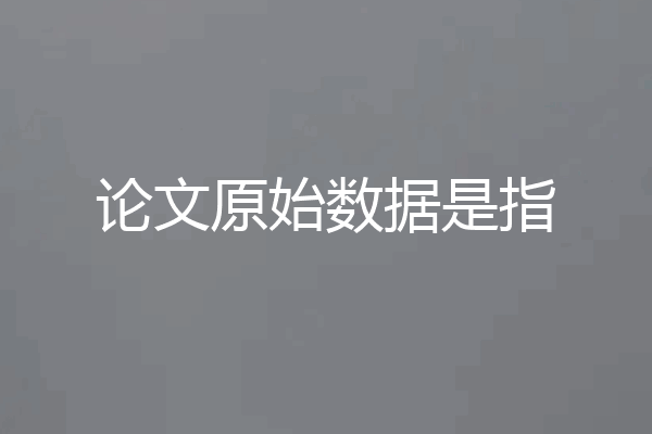论文原始数据是指