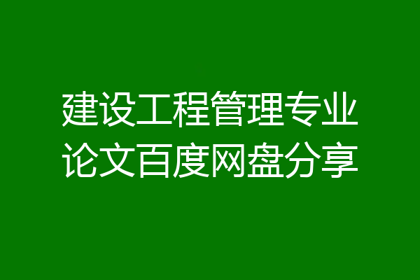 建设工程管理专业论文百度网盘分享