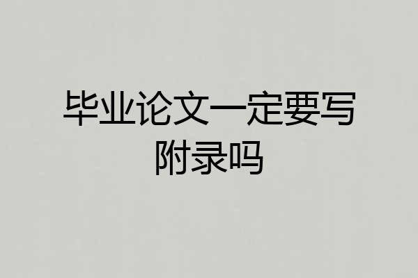 毕业论文一定要写附录吗