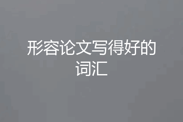 形容论文写得好的词汇