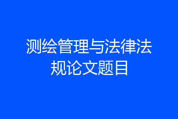测绘管理与法律法规论文题目