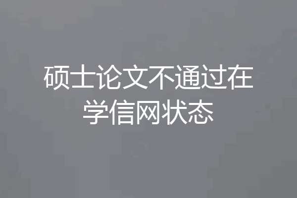 硕士论文不通过在学信网状态