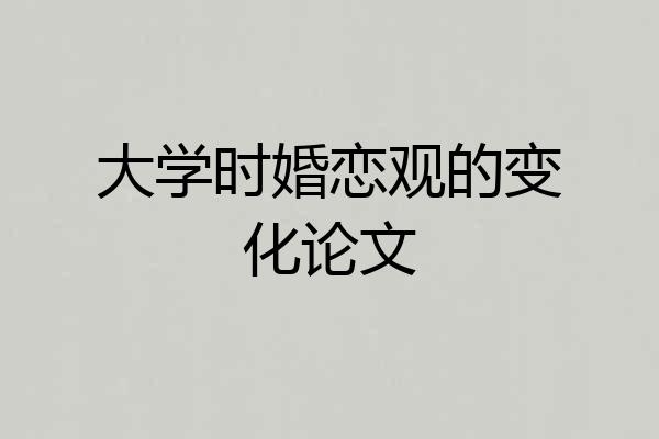 大学时婚恋观的变化论文