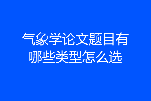 气象学论文题目有哪些类型怎么选