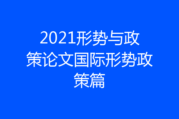 2021形势与政策论文国际形势政策篇