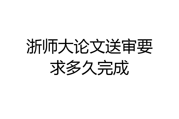 浙师大论文送审要求多久完成