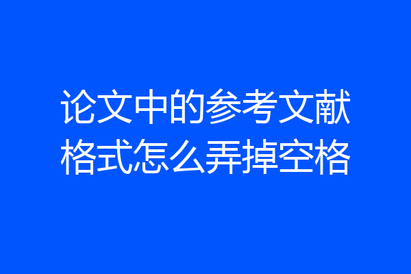 论文中的参考文献格式怎么弄掉空格