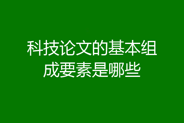 科技论文的基本组成要素是哪些