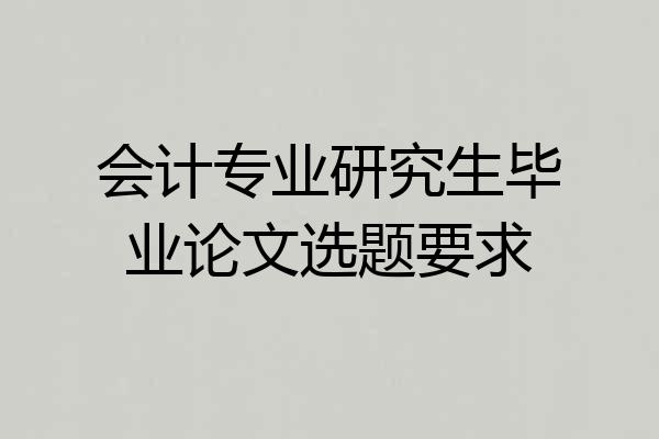 会计专业研究生毕业论文选题要求