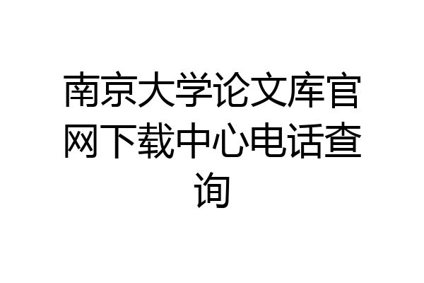 南京大学论文库官网下载中心电话查询
