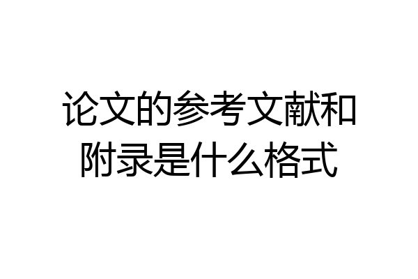 论文的参考文献和附录是什么格式
