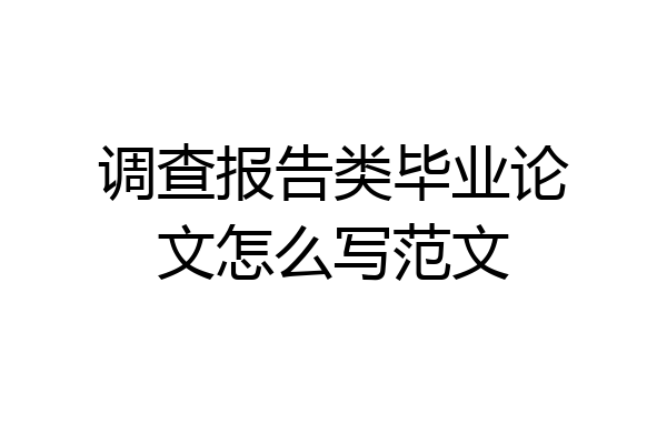 调查报告类毕业论文怎么写范文