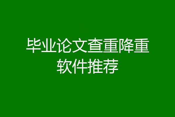 毕业论文查重降重软件推荐