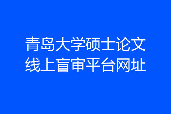 青岛大学硕士论文线上盲审平台网址