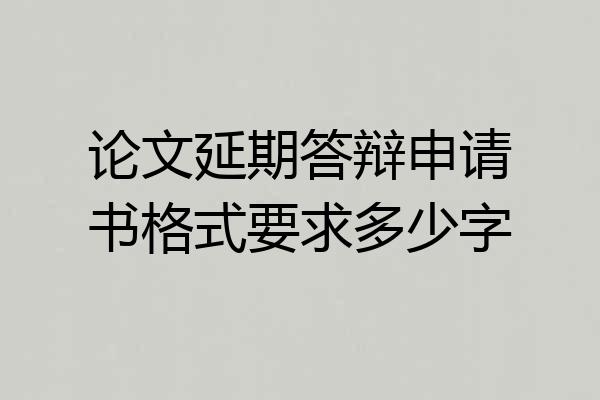 论文延期答辩申请书格式要求多少字