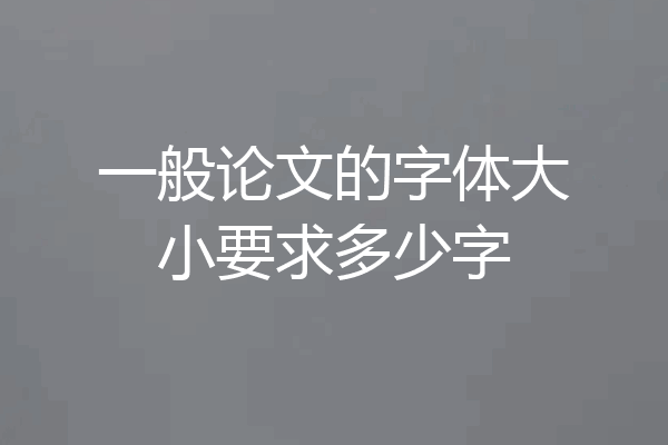 一般论文的字体大小要求多少字