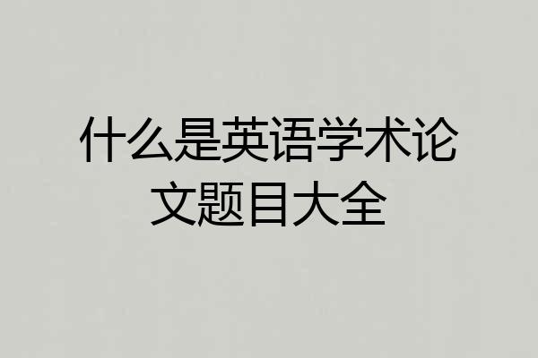 什么是英语学术论文题目大全