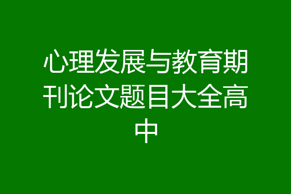 心理发展与教育期刊论文题目大全高中