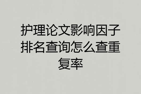 护理论文影响因子排名查询怎么查重复率