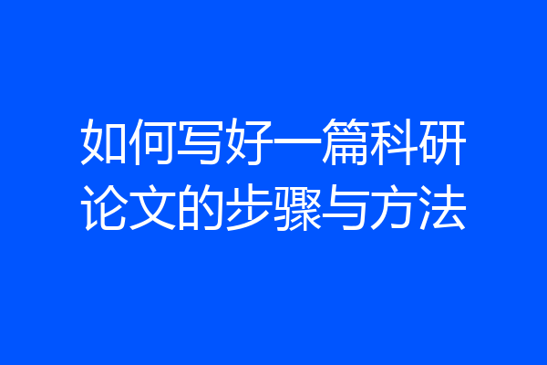 如何写好一篇科研论文的步骤与方法
