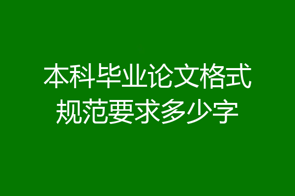 本科毕业论文格式规范要求多少字