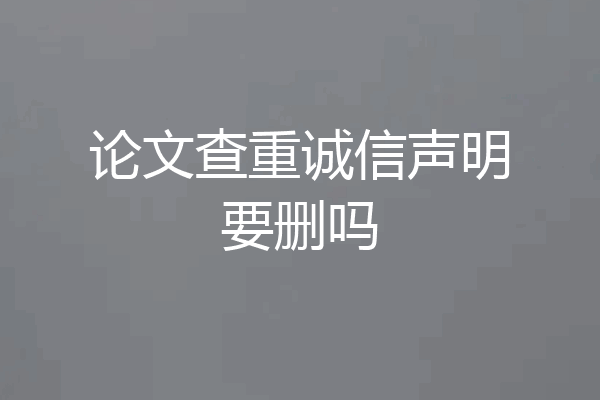 论文查重诚信声明要删吗