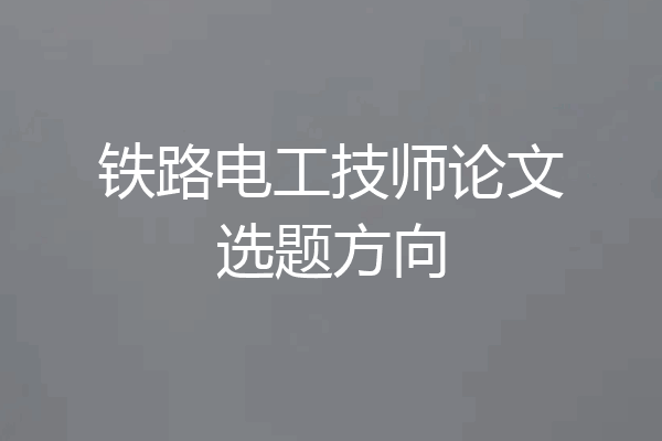 铁路电工技师论文选题方向