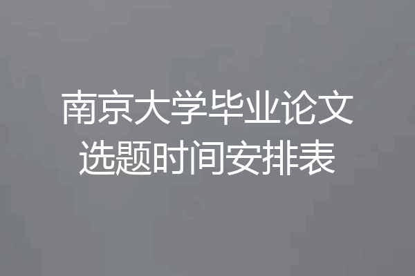 南京大学毕业论文选题时间安排表