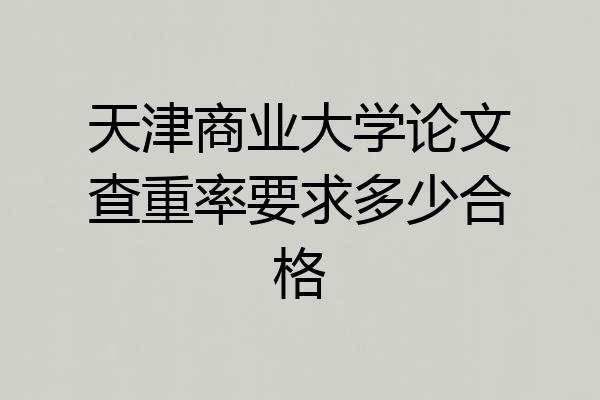天津商业大学论文查重率要求多少合格