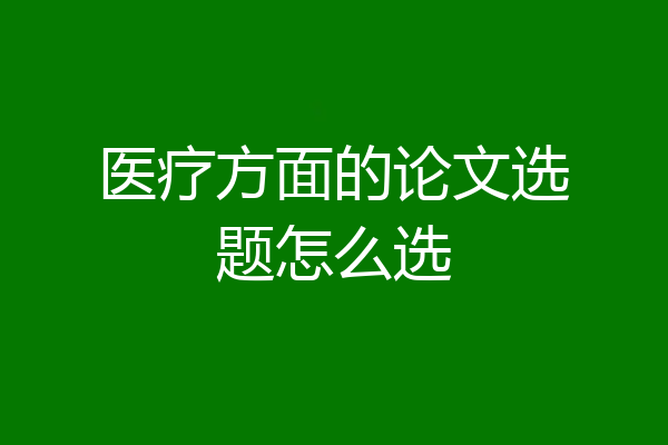医疗方面的论文选题怎么选