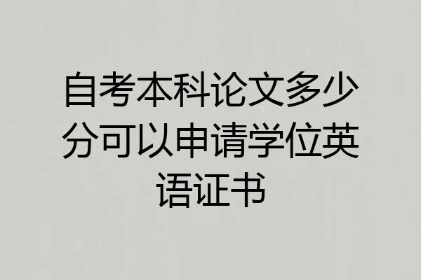 自考本科论文多少分可以申请学位英语证书