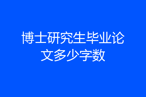 博士研究生毕业论文多少字数
