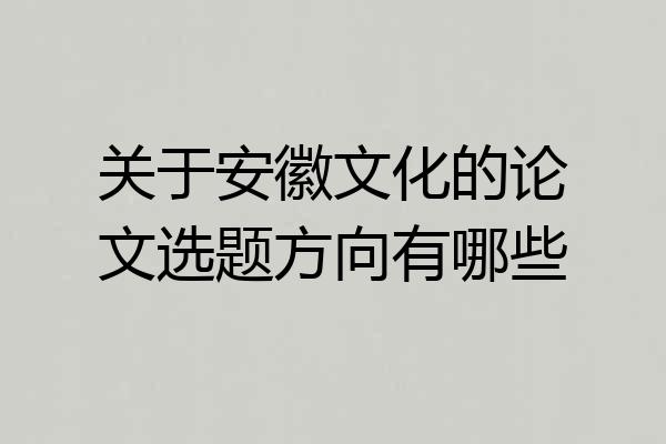 关于安徽文化的论文选题方向有哪些
