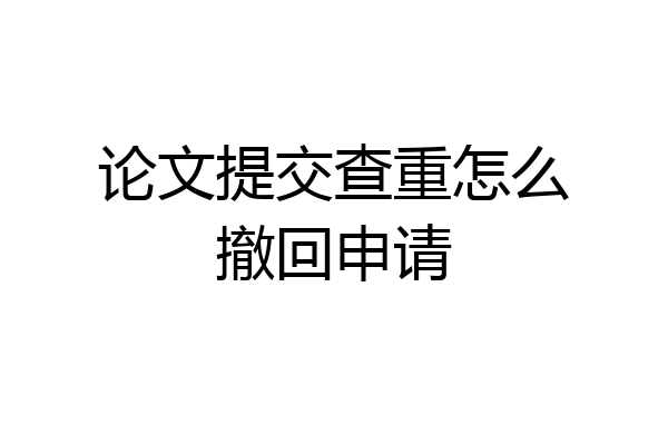 论文提交查重怎么撤回申请