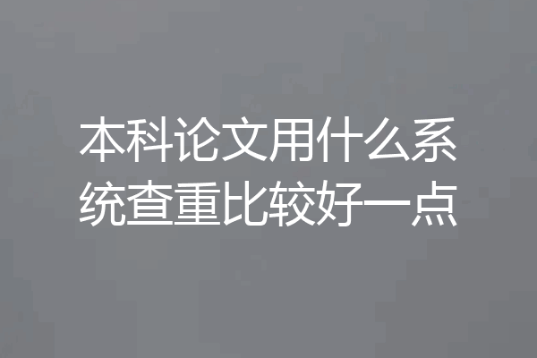 本科论文用什么系统查重比较好一点