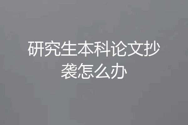 研究生本科论文抄袭怎么办