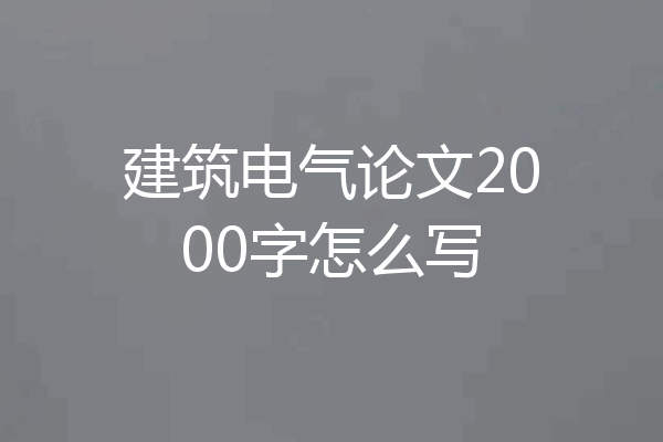 建筑电气论文2000字怎么写